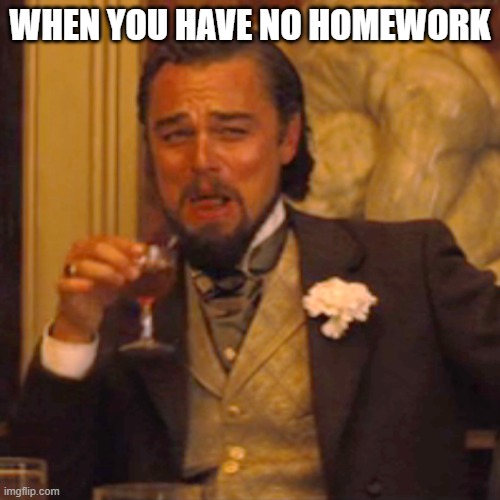 LAUGHING LEO | WHEN YOU HAVE NO HOMEWORK | image tagged in memes,laughing leo | made w/ Imgflip meme maker