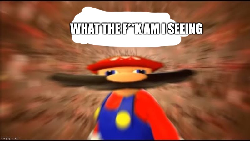 marios infinite iq | WHAT THE F**K AM I SEEING | image tagged in marios infinite iq | made w/ Imgflip meme maker