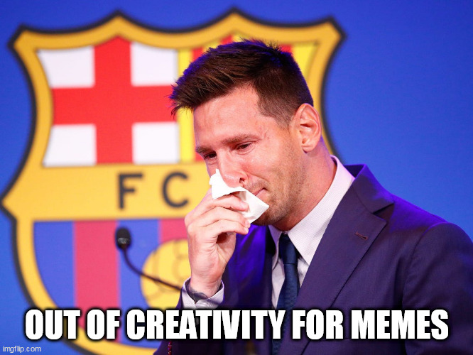 Messi crying | OUT OF CREATIVITY FOR MEMES | image tagged in messi crying | made w/ Imgflip meme maker