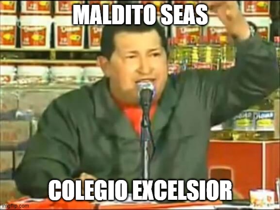 Chavez condemns Israel state | MALDITO SEAS; COLEGIO EXCELSIOR | image tagged in chavez condemns israel state | made w/ Imgflip meme maker