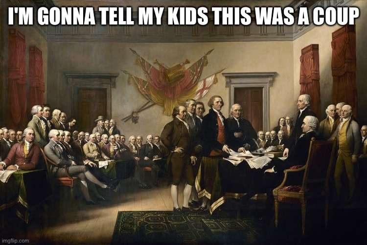Dear Republicans, this is how you dismantle democracy | I'M GONNA TELL MY KIDS THIS WAS A COUP | image tagged in constitutional convention | made w/ Imgflip meme maker