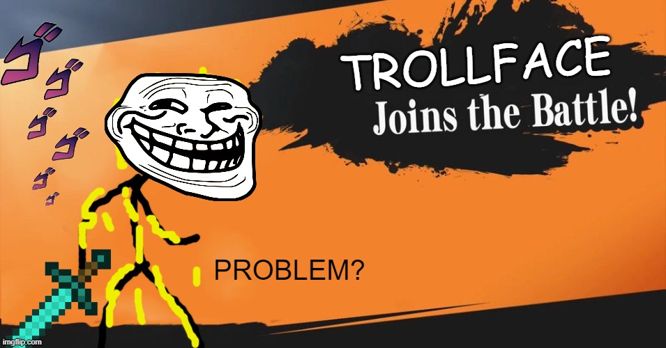 Trollface in smash?!?!!?!?!?!? | TROLLFACE; PROBLEM? | image tagged in smash bros,trollface,funny,memes,trollge | made w/ Imgflip meme maker