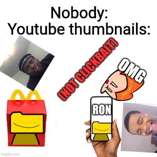 thumbnails be like | Nobody:
Youtube thumbnails:; (NOT CLICKBAIT); OMG; RON | image tagged in happy meal,fnf,pico,thumbnail,flight,blank transparent square | made w/ Imgflip meme maker