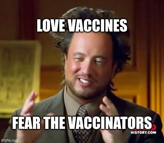 Sars-Covid19 Vaccines |  LOVE VACCINES; FEAR THE VACCINATORS | image tagged in memes,ancient aliens,fda,drugindustry,rx,vax | made w/ Imgflip meme maker