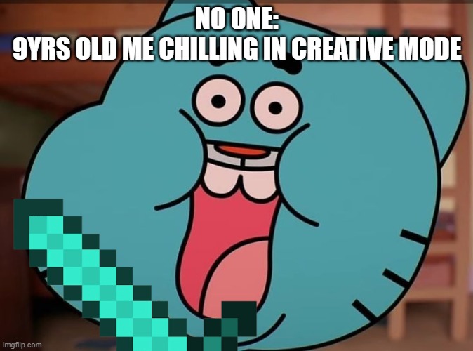 childhood memes | NO ONE:
9YRS OLD ME CHILLING IN CREATIVE MODE | image tagged in funny,funny memes | made w/ Imgflip meme maker