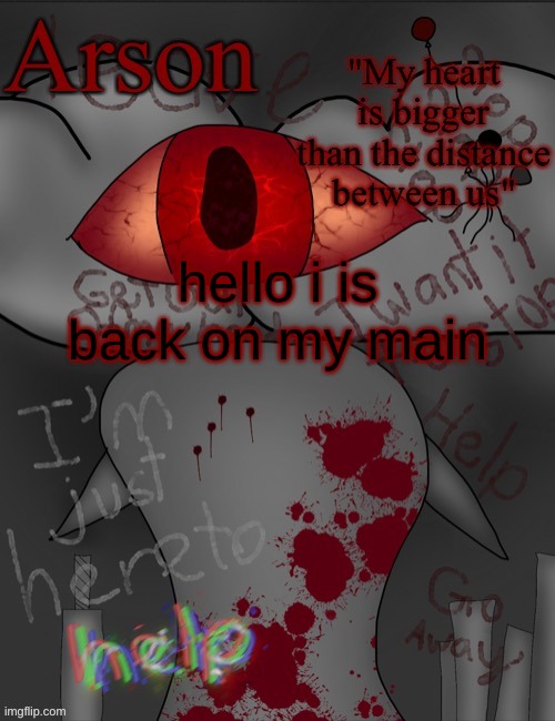 Arson's announcement temp | hello i is back on my main | image tagged in arson's announcement temp | made w/ Imgflip meme maker