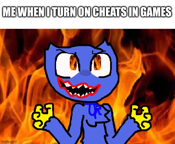 Evil Huggy |  ME WHEN I TURN ON CHEATS IN GAMES | image tagged in evil huggy | made w/ Imgflip meme maker