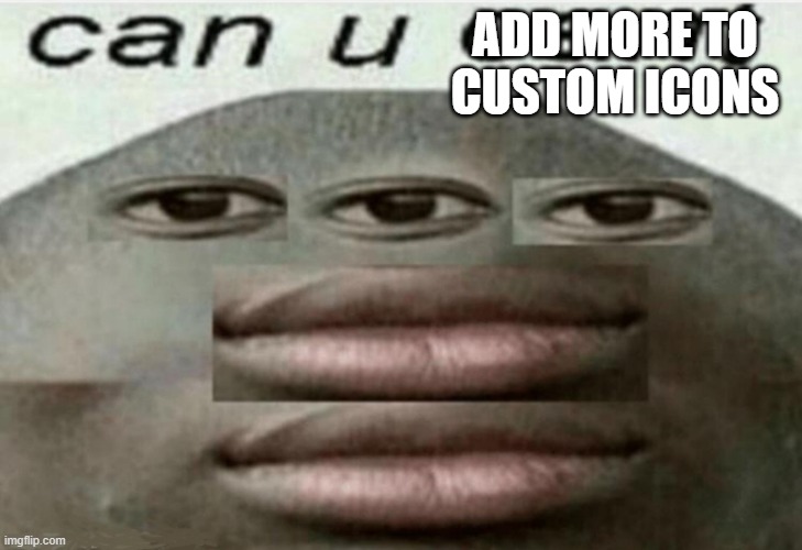 @Puddingsworth | ADD MORE TO CUSTOM ICONS | image tagged in can u cant | made w/ Imgflip meme maker