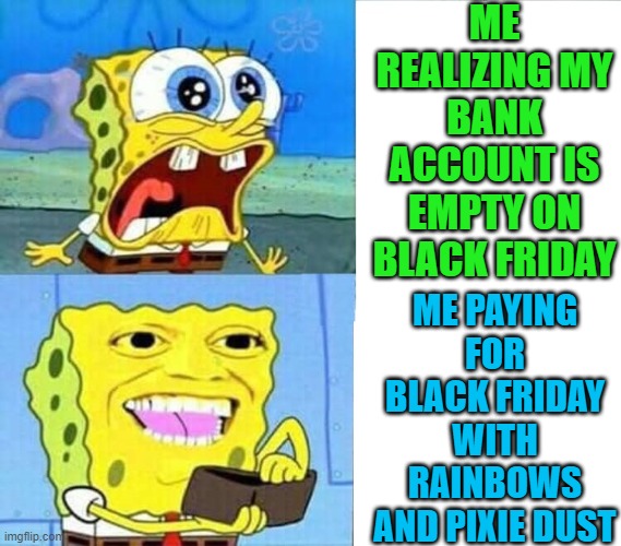 Brother Needs A PlayStation 5 | ME REALIZING MY BANK ACCOUNT IS EMPTY ON BLACK FRIDAY; ME PAYING FOR BLACK FRIDAY WITH RAINBOWS AND PIXIE DUST | image tagged in spongebob wallet,memes,funny memes,black friday,funny | made w/ Imgflip meme maker