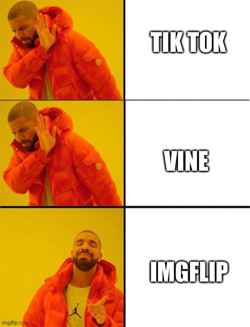 Imgflip best | TIK TOK; VINE; IMGFLIP | image tagged in drake meme 3 panels | made w/ Imgflip meme maker