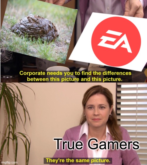 EA is greedy | True Gamers | image tagged in memes,they're the same picture,gaming | made w/ Imgflip meme maker