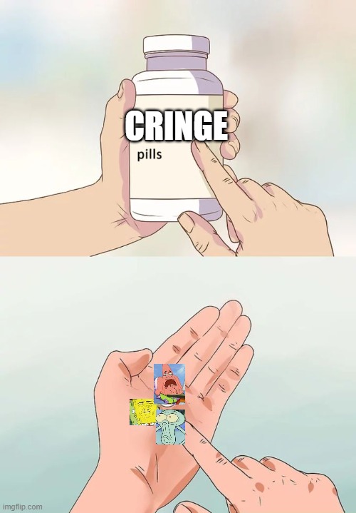Cringe Pill's | CRINGE | image tagged in memes,hard to swallow pills | made w/ Imgflip meme maker