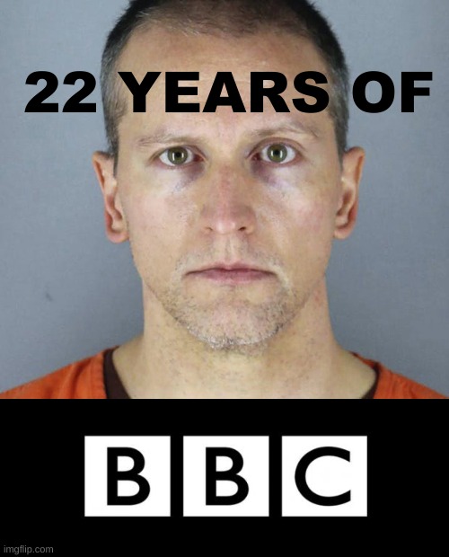 rekt | 22 YEARS OF | image tagged in derek chauvin,bbc,prison,george floyd,kyle rittenhouse,memes | made w/ Imgflip meme maker