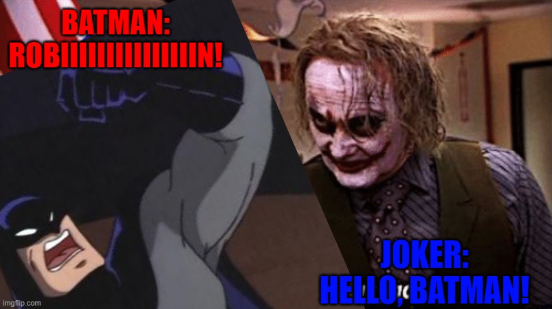 BATMAN: ROBIIIIIIIIIIIIIIIN! JOKER: HELLO, BATMAN! | made w/ Imgflip meme maker