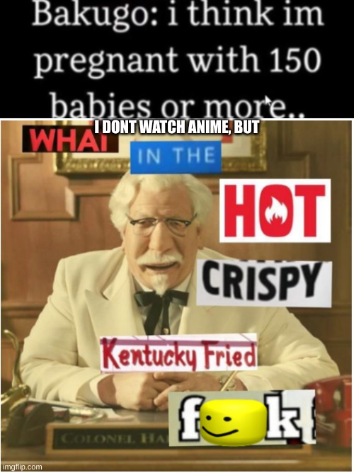 I DONT WATCH ANIME, BUT | made w/ Imgflip meme maker
