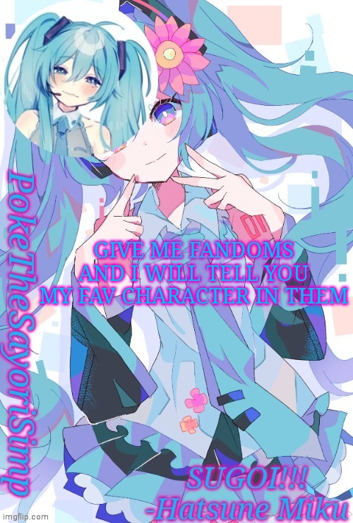 Miku temp thx jummy | GIVE ME FANDOMS AND I WILL TELL YOU MY FAV CHARACTER IN THEM | image tagged in miku temp thx jummy | made w/ Imgflip meme maker