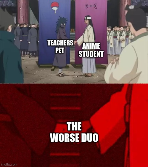 Naruto Handshake Meme Template | ANIME STUDENT; TEACHERS PET; THE WORSE DUO | image tagged in naruto handshake meme template | made w/ Imgflip meme maker