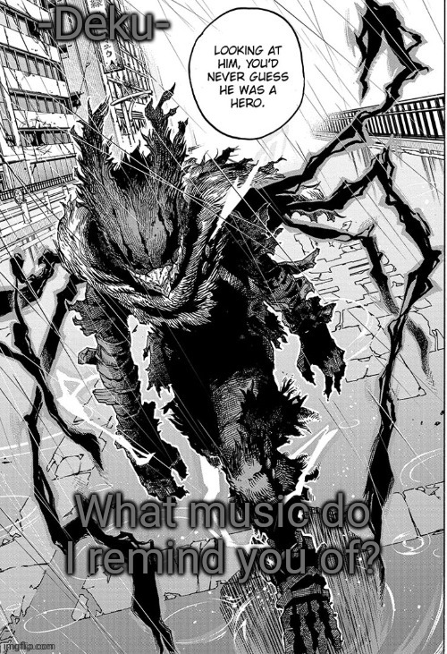 Dark -Deku- | What music do I remind you of? | image tagged in dark -deku- | made w/ Imgflip meme maker