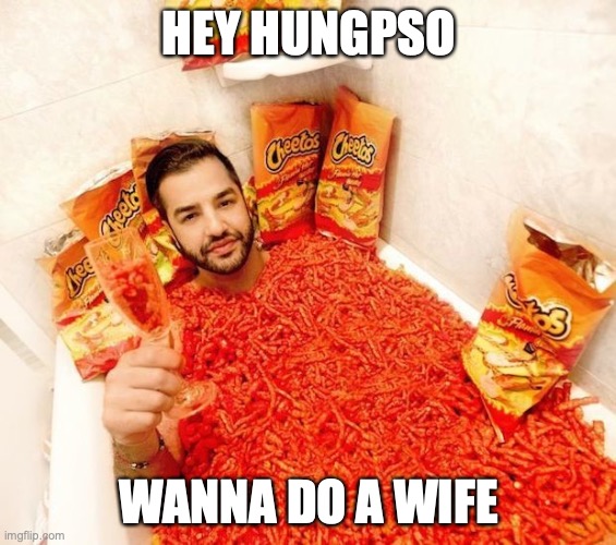 Hot Cheetos n chill  | HEY HUNGPSO; WANNA DO A WIFE | image tagged in hot cheetos n chill,hungpos | made w/ Imgflip meme maker