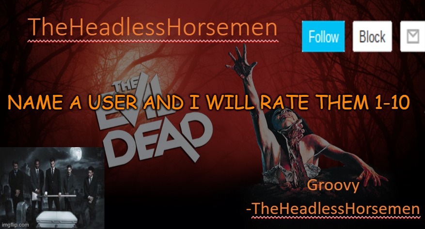 TheHeadlesshorsem template v4 | NAME A USER AND I WILL RATE THEM 1-10 | image tagged in theheadlesshorsem template v4 | made w/ Imgflip meme maker
