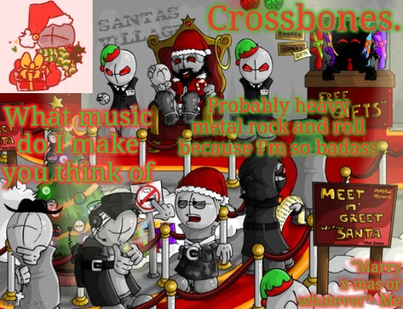 Crossbones x-mas madness temp | Probably heavy metal rock and roll because I'm so badass; What music do I make you think of | image tagged in crossbones x-mas madness temp | made w/ Imgflip meme maker