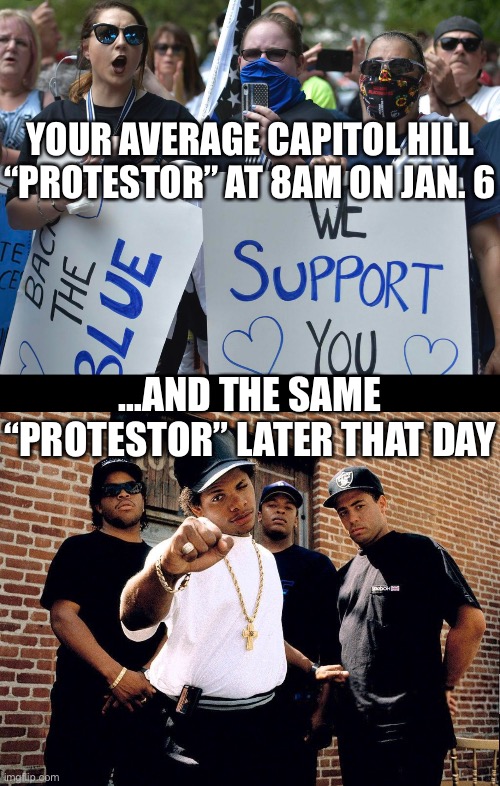 They only “back the blue” when it suits them | YOUR AVERAGE CAPITOL HILL “PROTESTOR” AT 8AM ON JAN. 6; …AND THE SAME “PROTESTOR” LATER THAT DAY | image tagged in nwa,capitol hill,riot,hypocrite,conservative hypocrisy | made w/ Imgflip meme maker
