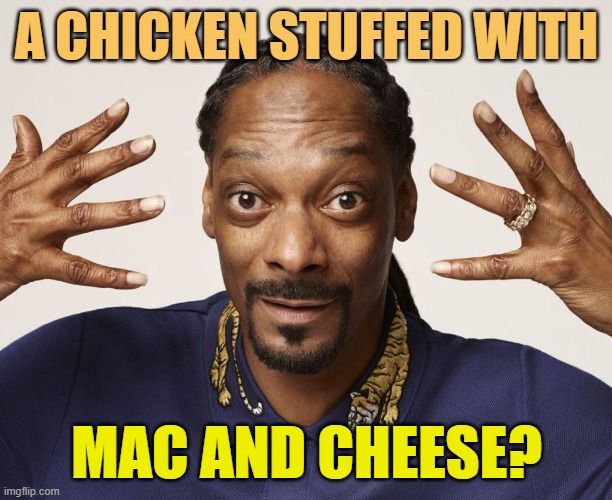 A CHICKEN STUFFED WITH MAC AND CHEESE? | made w/ Imgflip meme maker