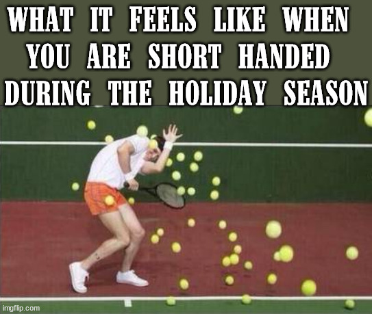 When you have 1/2 of the normal staffing and have to do the same work. | WHAT IT FEELS LIKE WHEN 
YOU ARE SHORT HANDED 
DURING THE HOLIDAY SEASON | image tagged in working,retail | made w/ Imgflip meme maker