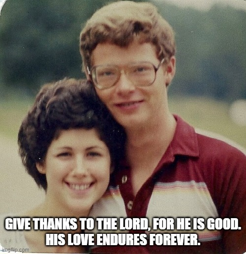 Jim and dena | GIVE THANKS TO THE LORD, FOR HE IS GOOD.
HIS LOVE ENDURES FOREVER. | image tagged in smiling babies | made w/ Imgflip meme maker