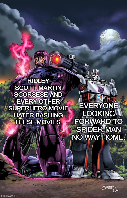 Megatron vs Sentinel | EVERYONE LOOKING FORWARD TO SPIDER-MAN NO WAY HOME. RIDLEY SCOTT, MARTIN SCORSESE AND EVERY OTHER SUPERHERO MOVIE HATER BASHING THESE MOVIES. | image tagged in megatron,transformers,marvel,spiderman,superheroes,haters gonna hate | made w/ Imgflip meme maker