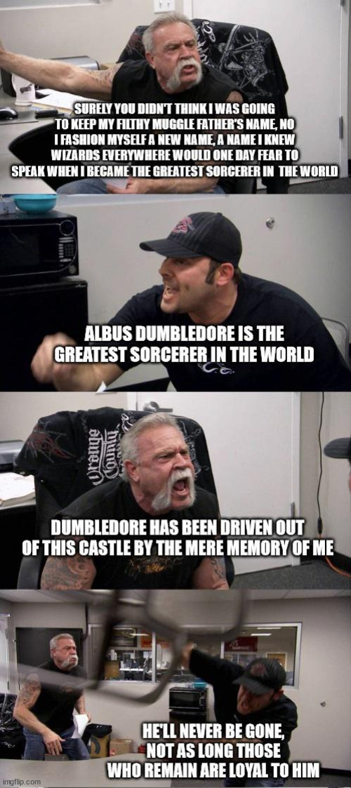 Dumbledore is the greatest sorcerer in the world | image tagged in harry potter,the chamber of secrets,albus dumbledore,tom riddle,lord voldemort,american chopper argument | made w/ Imgflip meme maker