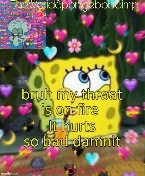 TheWeridSpongebobSimp's Announcement Temp v2 | bruh my throat is on fire; It hurts so bad damnit | image tagged in theweridspongebobsimp's announcement temp v2 | made w/ Imgflip meme maker