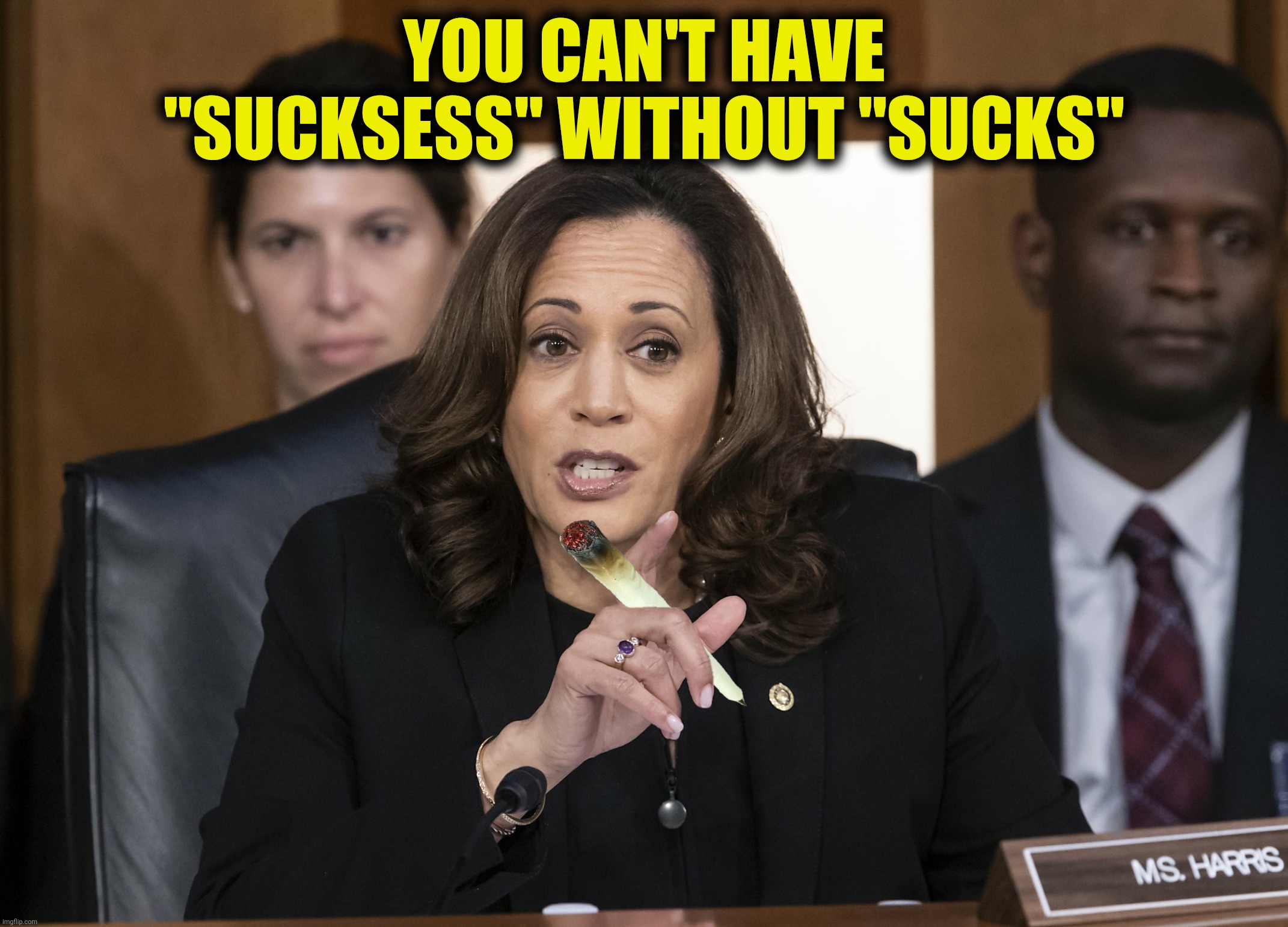 Bad Photoshop Sunday presents:  Kamala sucks (Submission suggested by Iron_Cobra) | YOU CAN'T HAVE "SUCKSESS" WITHOUT "SUCKS" | image tagged in bad photoshop sunday,kamala harris,weed,success,sucks | made w/ Imgflip meme maker