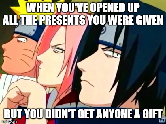 Christmas Rogue | WHEN YOU'VE OPENED UP ALL THE PRESENTS YOU WERE GIVEN; BUT YOU DIDN'T GET ANYONE A GIFT | image tagged in naruto memes,christmas,bah humbug | made w/ Imgflip meme maker