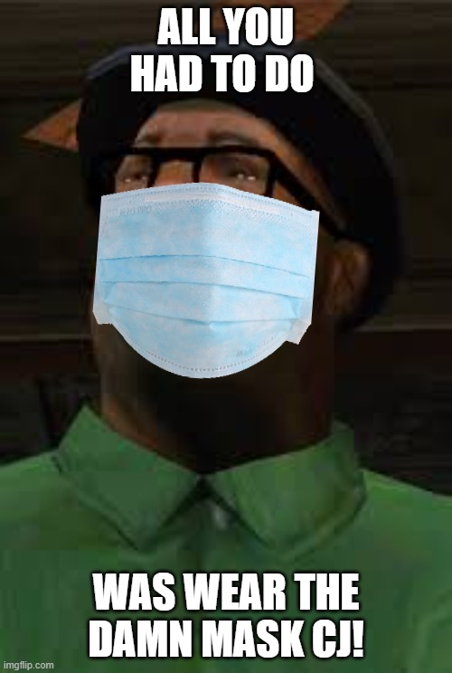 CJ Covid Test: Positive |  ALL YOU HAD TO DO; WAS WEAR THE DAMN MASK CJ! | image tagged in all you had to do was to follow that damn train cj,memes,facemask | made w/ Imgflip meme maker