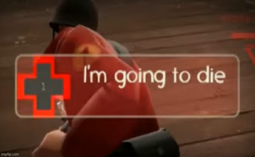 I'm going to die | made w/ Imgflip meme maker