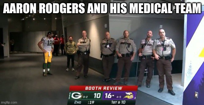 aaron rodgers |  AARON RODGERS AND HIS MEDICAL TEAM | image tagged in aaron rodgers | made w/ Imgflip meme maker