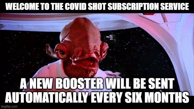COVUD subscription servive | WELCOME TO THE COVID SHOT SUBSCRIPTION SERVICE; A NEW BOOSTER WILL BE SENT AUTOMATICALLY EVERY SIX MONTHS | image tagged in it's a trap,covid,booster | made w/ Imgflip meme maker