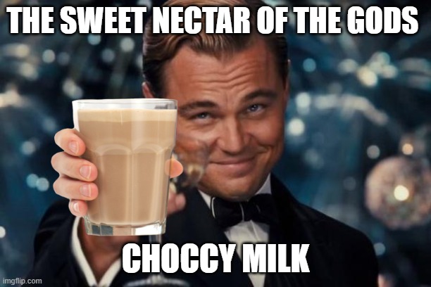 Leonardo Dicaprio Cheers |  THE SWEET NECTAR OF THE GODS; CHOCCY MILK | image tagged in memes,leonardo dicaprio cheers | made w/ Imgflip meme maker