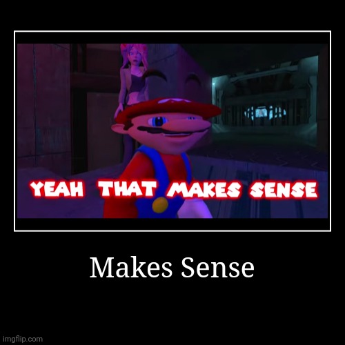 Makes Sense | image tagged in funny,smg4 | made w/ Imgflip demotivational maker
