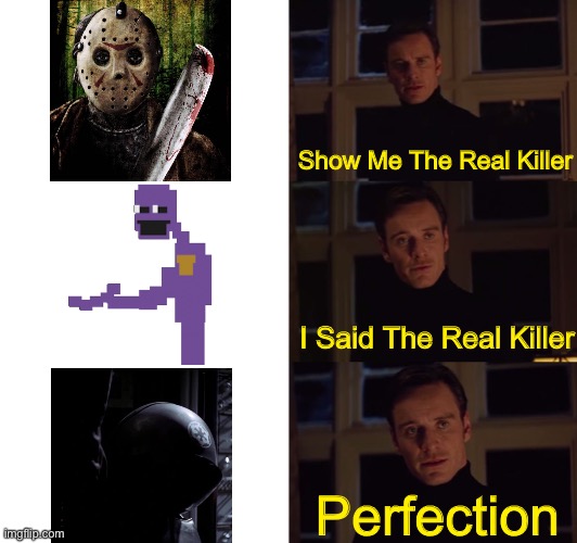 perfection | Show Me The Real Killer; I Said The Real Killer; Perfection | image tagged in perfection | made w/ Imgflip meme maker