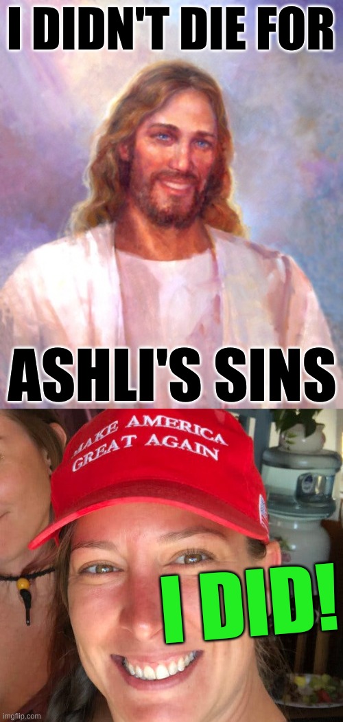sunday funday! | I DIDN'T DIE FOR; ASHLI'S SINS; I DID! | image tagged in memes,smiling jesus,ashli babbitt,kyle rittenhouse,conservative hypocrisy,died for your sins | made w/ Imgflip meme maker