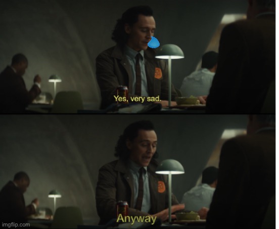Yes, very sad. Anyway | image tagged in yes very sad anyway | made w/ Imgflip meme maker