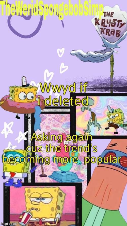 TheWeridSpongebobSimp's Announcement Template V1 | Wwyd if i deleted; Asking again cuz the trend's becoming more  popular | image tagged in theweridspongebobsimp's announcement template v1 | made w/ Imgflip meme maker