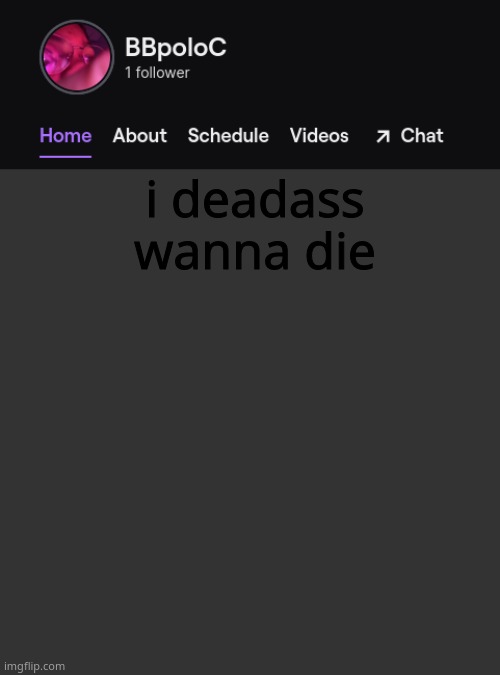 e | i deadass wanna die | image tagged in twitch template | made w/ Imgflip meme maker