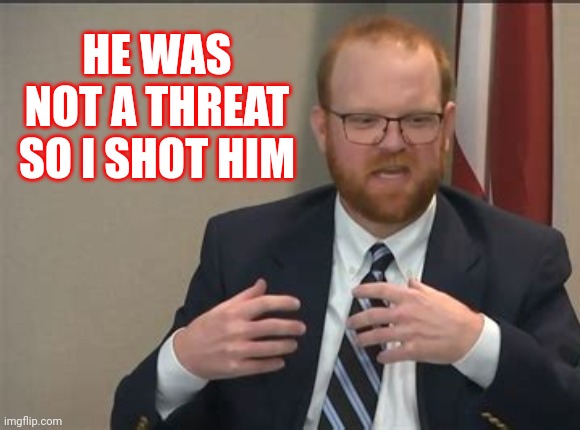 Second Verse Same As The First | HE WAS NOT A THREAT SO I SHOT HIM | image tagged in memes,guilty,trial,law,white supremacists,lock him up | made w/ Imgflip meme maker