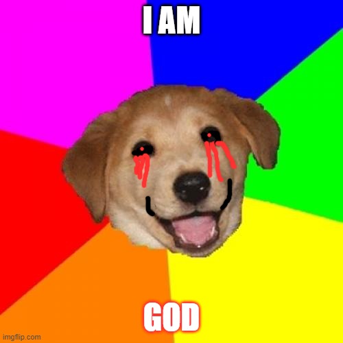 Advice Dog Meme | I AM; GOD | image tagged in memes,advice dog | made w/ Imgflip meme maker