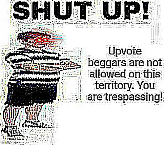 Upvote begging deep fried | image tagged in upvote begging deep fried | made w/ Imgflip meme maker