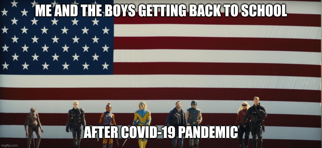 Me and the boys | ME AND THE BOYS GETTING BACK TO SCHOOL; AFTER COVID-19 PANDEMIC | image tagged in usa | made w/ Imgflip meme maker