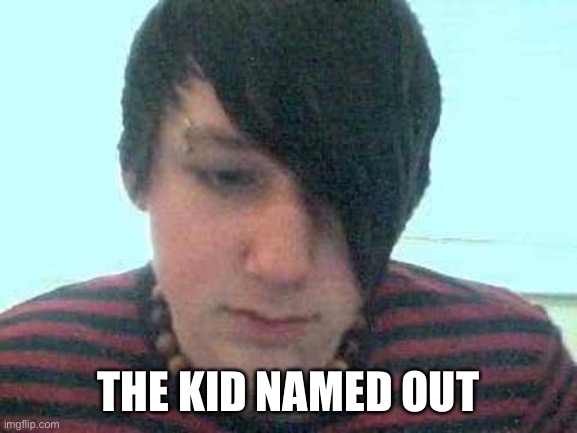 Hang Out | THE KID NAMED OUT | image tagged in emo kid | made w/ Imgflip meme maker